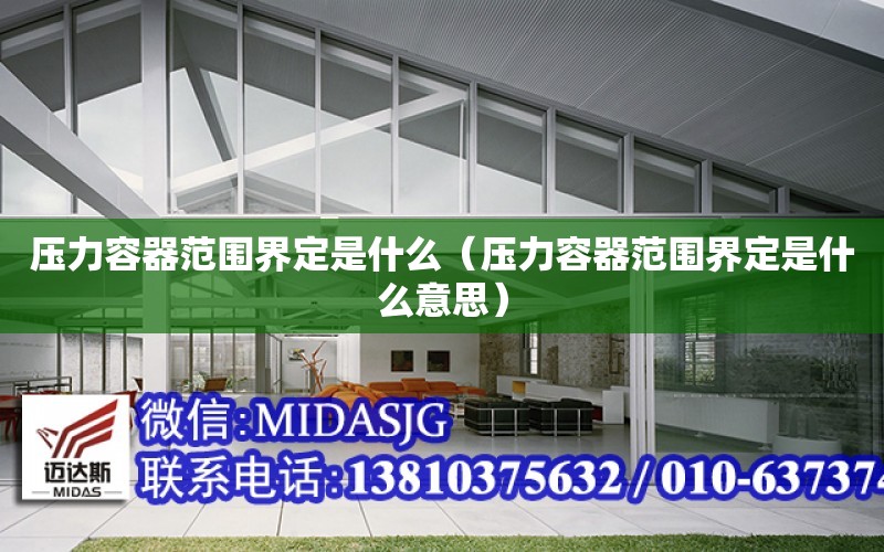 开云APP 开云官网入口压力容器范围界定是什么（压力容器范围界定是什么意思）